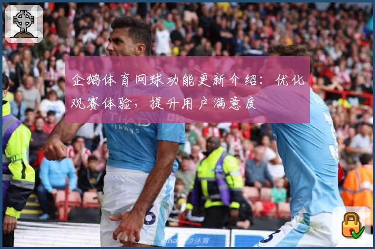 企鹅体育网球功能更新介绍：优化观赛体验，提升用户满意度