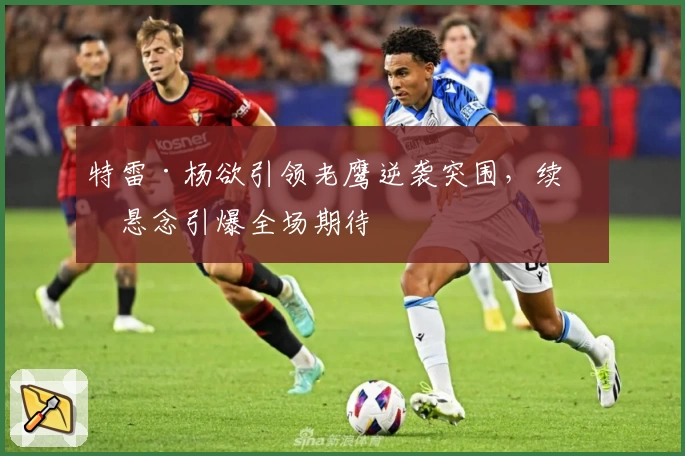 特雷·杨欲引领老鹰逆袭突围，续约悬念引爆全场期待