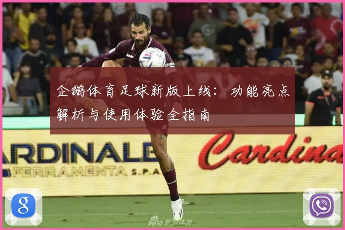 企鹅体育足球新版上线：功能亮点解析与使用体验全指南